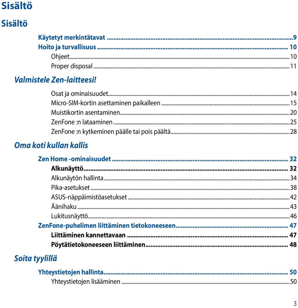 ..28 Oma koti kullan kallis Soita tyylillä Zen Home -ominaisuudet... 32 Alkunäyttö... 32 Alkunäytön hallinta...34 Pika-asetukset...38 ASUS-näppäimistöasetukset.