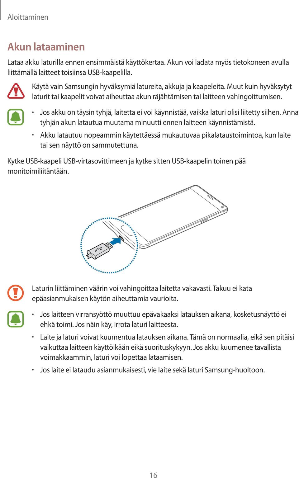 Jos akku on täysin tyhjä, laitetta ei voi käynnistää, vaikka laturi olisi liitetty siihen. Anna tyhjän akun latautua muutama minuutti ennen laitteen käynnistämistä.