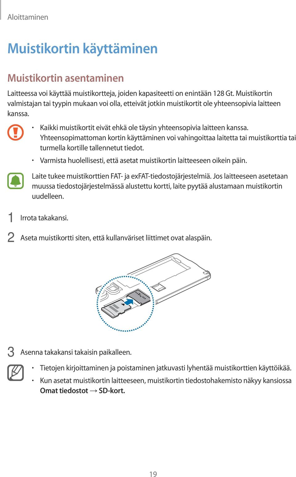 Yhteensopimattoman kortin käyttäminen voi vahingoittaa laitetta tai muistikorttia tai turmella kortille tallennetut tiedot. Varmista huolellisesti, että asetat muistikortin laitteeseen oikein päin.