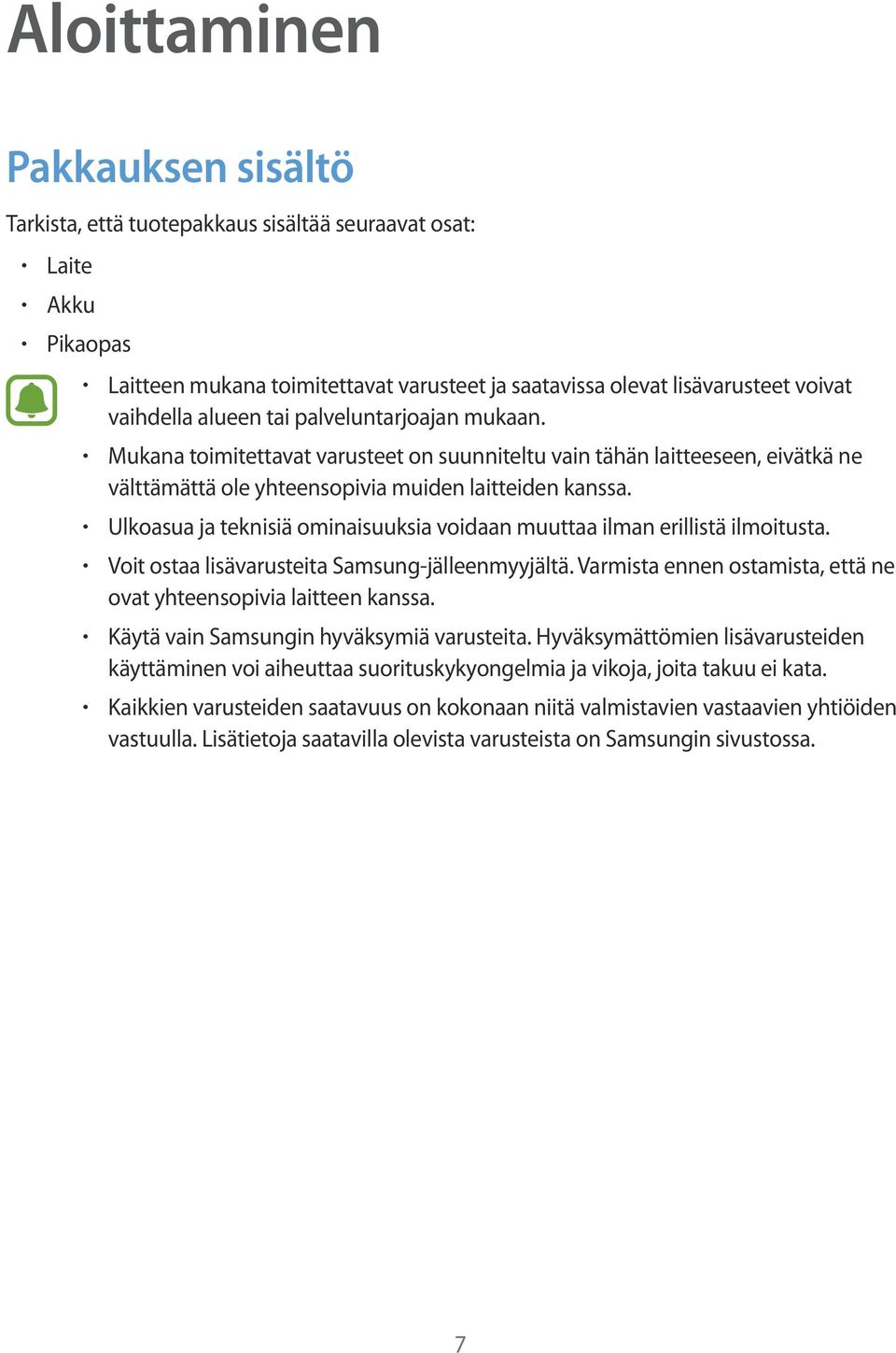 Ulkoasua ja teknisiä ominaisuuksia voidaan muuttaa ilman erillistä ilmoitusta. Voit ostaa lisävarusteita Samsung-jälleenmyyjältä. Varmista ennen ostamista, että ne ovat yhteensopivia laitteen kanssa.