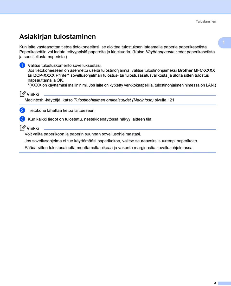 Jos tietokoneeseen on asennettu useita tulostinohjaimia, valitse tulostinohjaimeksi Brother MFC-XXXX tai DCP-XXXX Printer* sovellusohjelman tulostus- tai tulostusasetusvalikosta ja aloita sitten