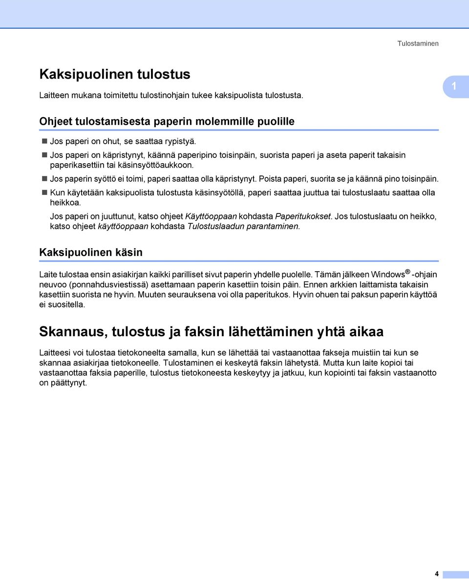 Jos paperi on käpristynyt, käännä paperipino toisinpäin, suorista paperi ja aseta paperit takaisin paperikasettiin tai käsinsyöttöaukkoon. Jos paperin syöttö ei toimi, paperi saattaa olla käpristynyt.