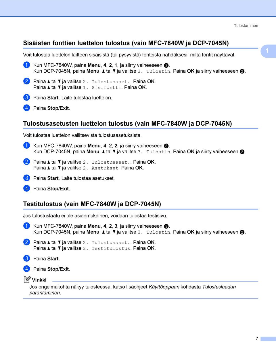 . Paina OK. Paina a tai b ja valitse 1. Sis.fontti. Paina OK. c Paina Start. Laite tulostaa luettelon. d Paina Stop/Exit.