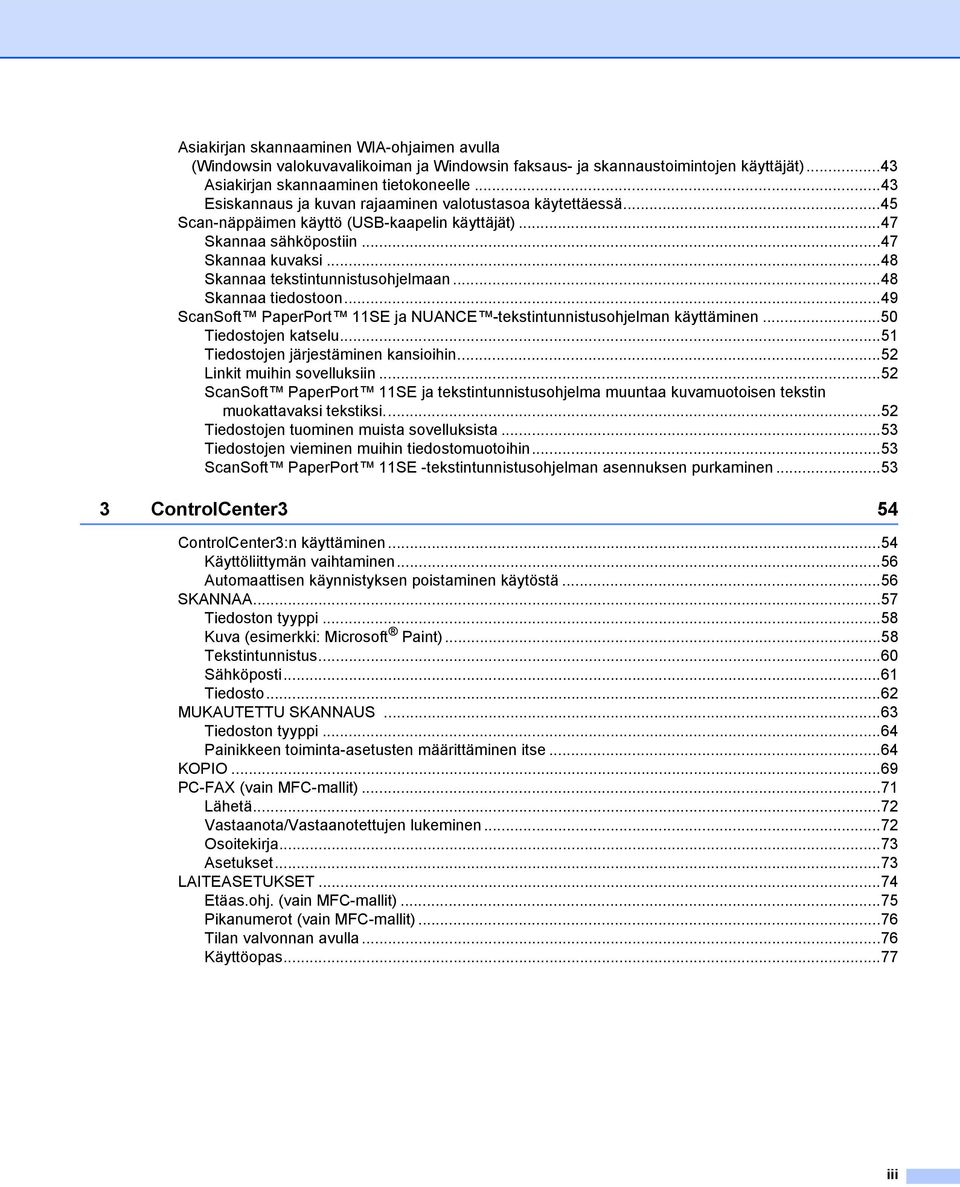 ..48 Skannaa tiedostoon...49 ScanSoft PaperPort 11SE ja NUANCE -tekstintunnistusohjelman käyttäminen...50 Tiedostojen katselu...51 Tiedostojen järjestäminen kansioihin...52 Linkit muihin sovelluksiin.