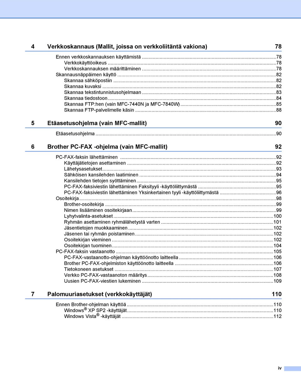 ..88 5 Etäasetusohjelma (vain MFC-mallit) 90 Etäasetusohjelma...90 6 Brother PC-FAX -ohjelma (vain MFC-mallit) 92 PC-FAX-faksin lähettäminen...92 Käyttäjätietojen asettaminen...92 Lähetysasetukset.