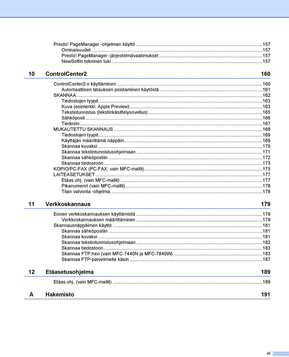 ..166 Tiedosto...167 MUKAUTETTU SKANNAUS...168 Tiedostojen tyypit...169 Käyttäjän määrittämä näppäin...169 Skannaa kuvaksi...170 Skannaa tekstintunnistusohjelmaan...171 Skannaa sähköpostiin.