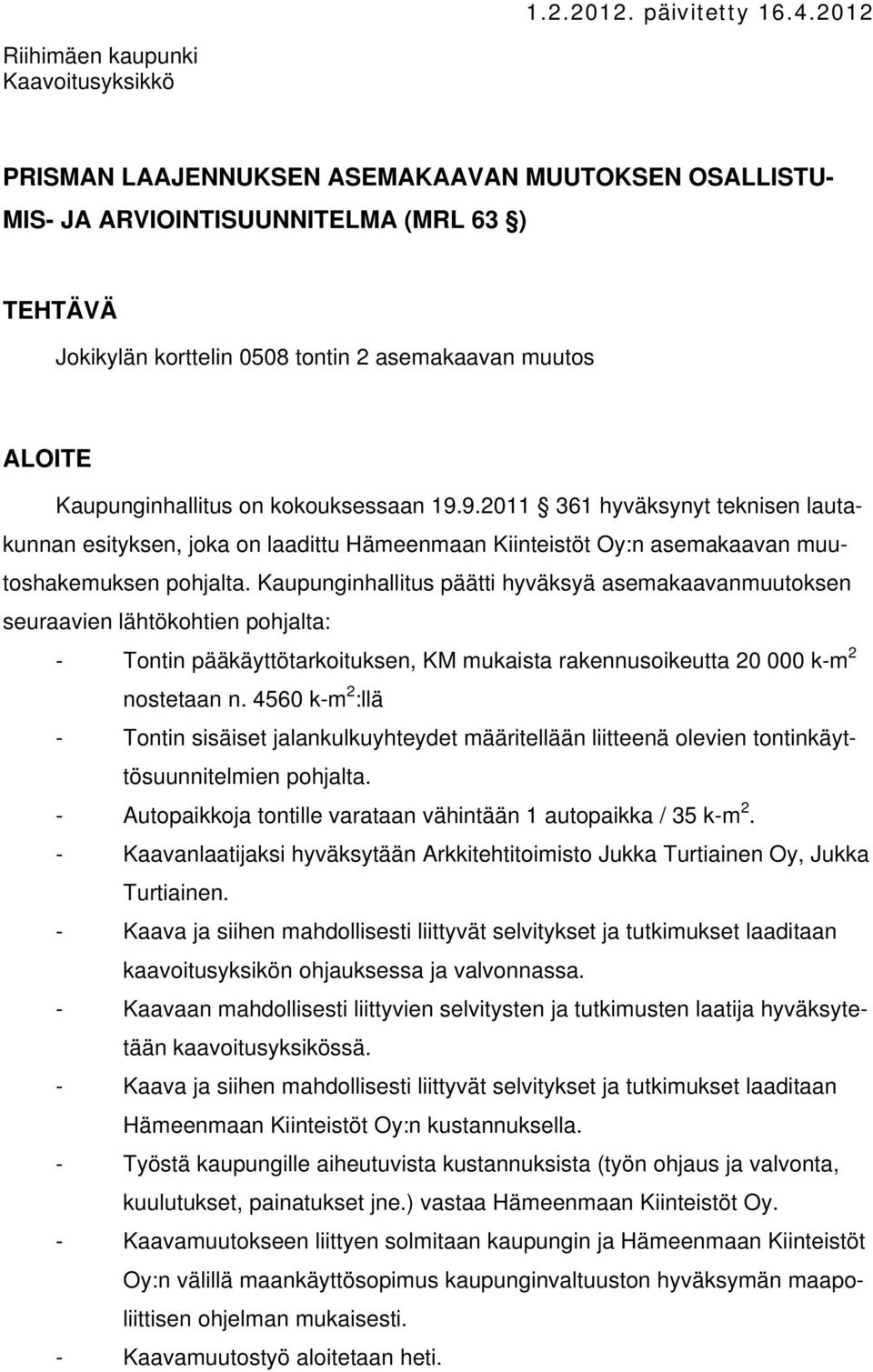 Kaupunginhallitus päätti hyväksyä asemakaavanmuutoksen seuraavien lähtökohtien pohjalta: - Tontin pääkäyttötarkoituksen, KM mukaista rakennusoikeutta 20 000 k-m 2 nostetaan n.