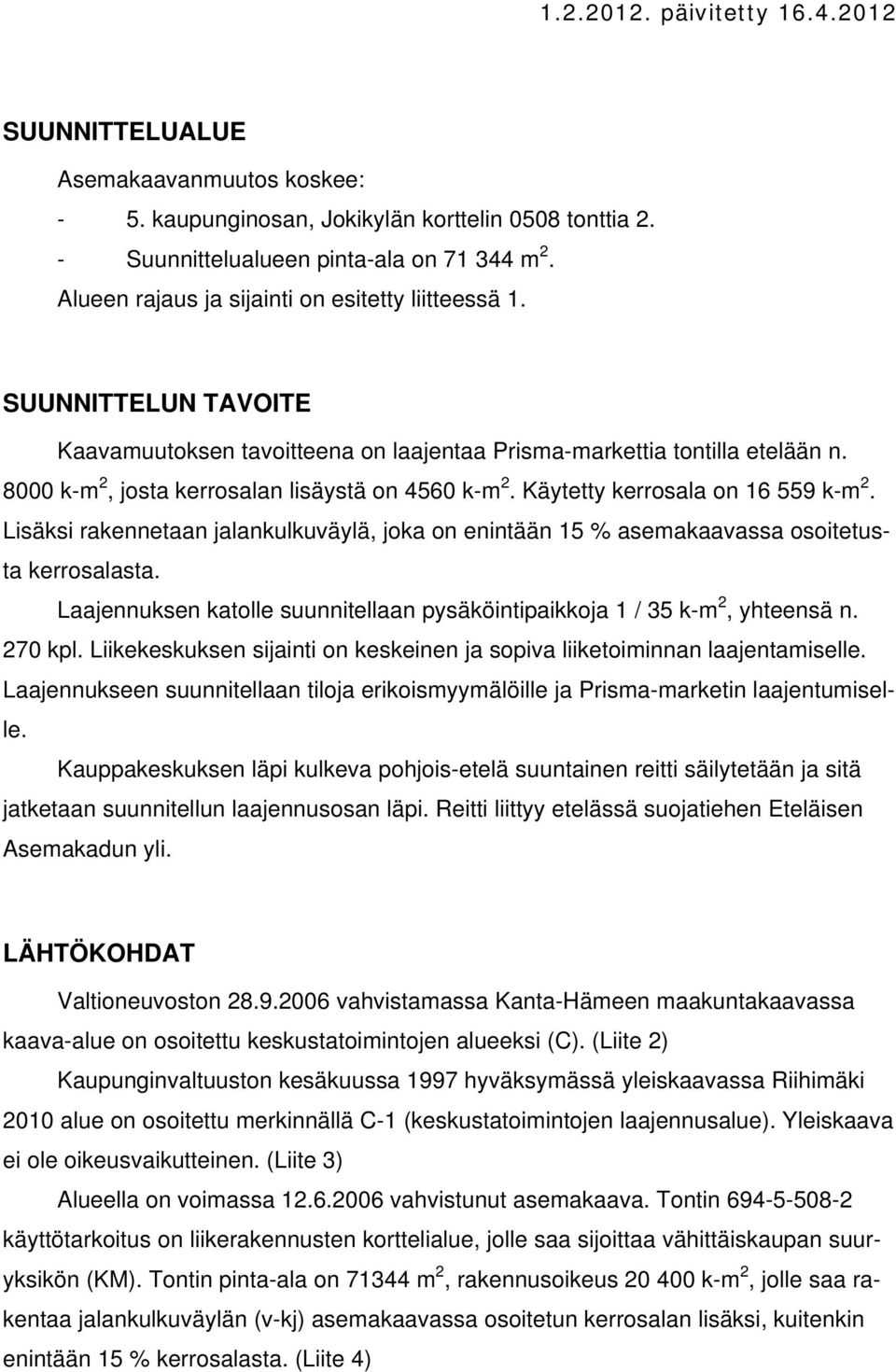 Lisäksi rakennetaan jalankulkuväylä, joka on enintään 15 % asemakaavassa osoitetusta kerrosalasta. Laajennuksen katolle suunnitellaan pysäköintipaikkoja 1 / 35 k-m 2, yhteensä n. 270 kpl.