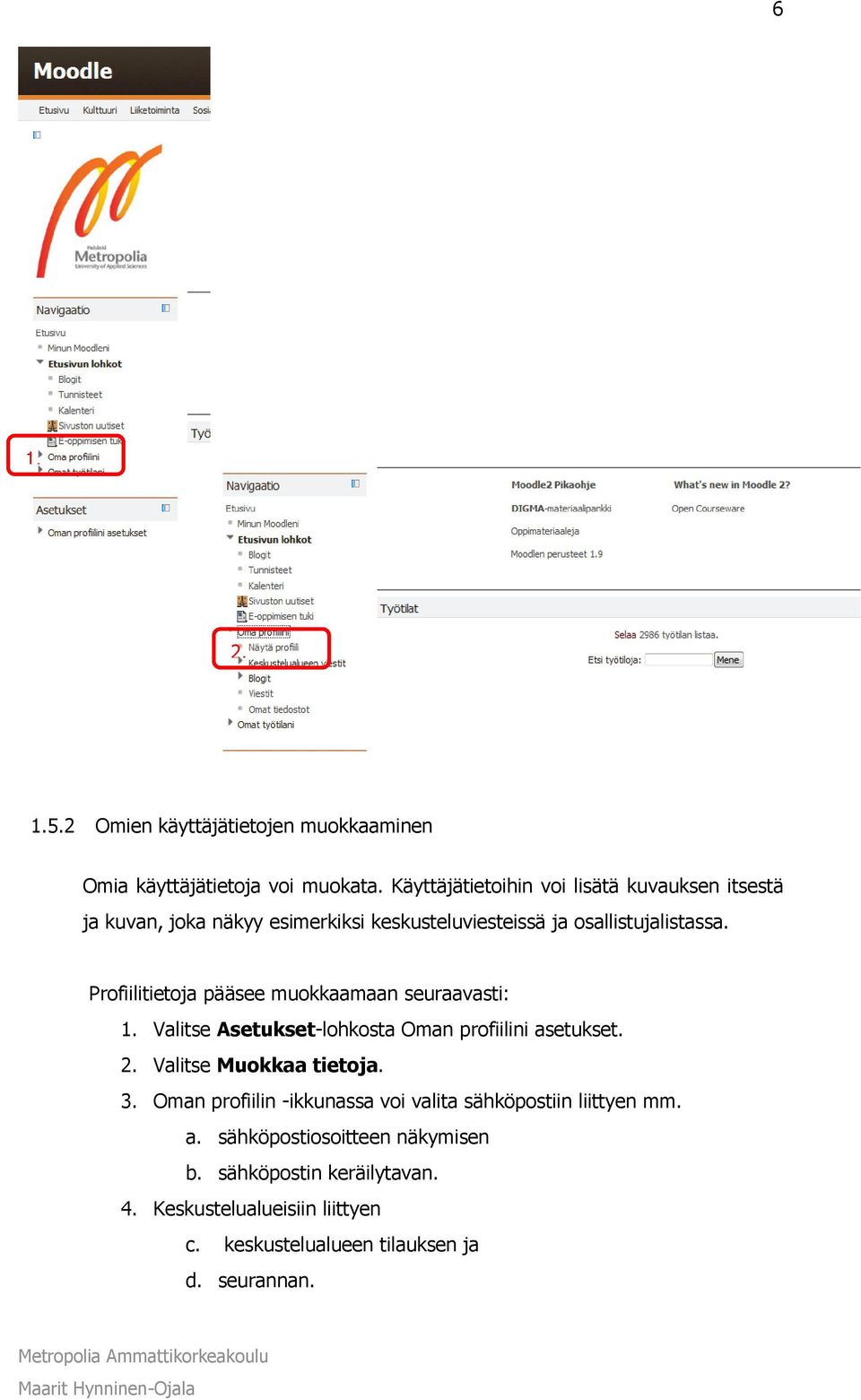 Profiilitietoja pääsee muokkaamaan seuraavasti: 1. Valitse Asetukset-lohkosta Oman profiilini asetukset. 2. Valitse Muokkaa tietoja. 3.