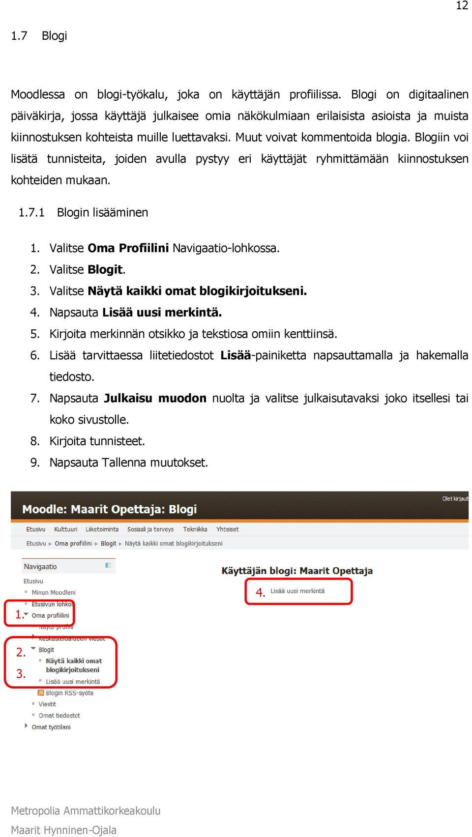 Blogiin voi lisätä tunnisteita, joiden avulla pystyy eri käyttäjät ryhmittämään kiinnostuksen kohteiden mukaan. 1.7.1 Blogin lisääminen 1. Valitse Oma Profiilini Navigaatio-lohkossa. 2.