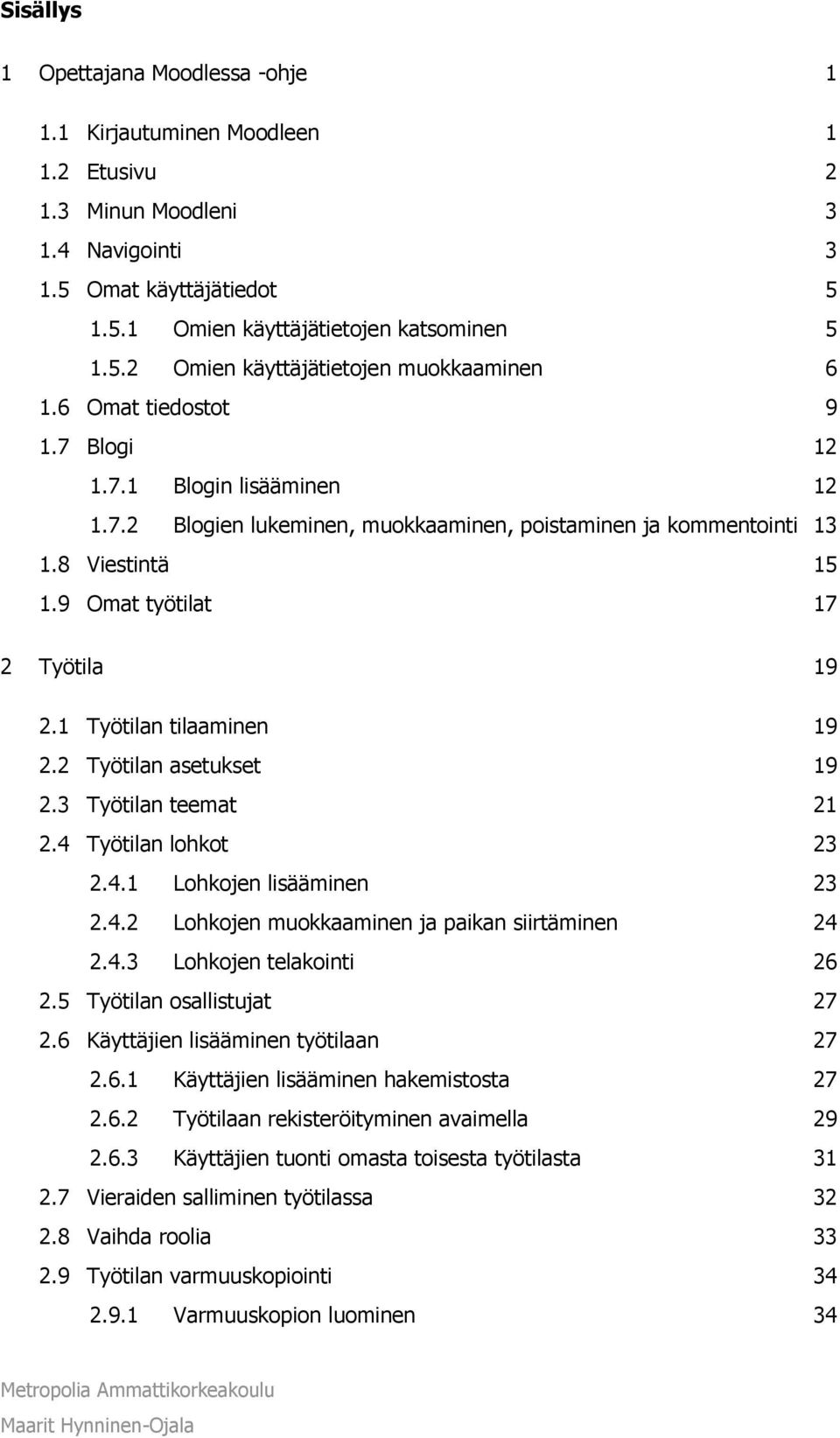 1 Työtilan tilaaminen 19 2.2 Työtilan asetukset 19 2.3 Työtilan teemat 21 2.4 Työtilan lohkot 23 2.4.1 Lohkojen lisääminen 23 2.4.2 Lohkojen muokkaaminen ja paikan siirtäminen 24 2.4.3 Lohkojen telakointi 26 2.