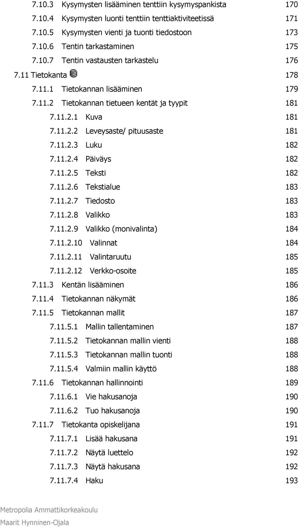 11.2.4 Päiväys 182 7.11.2.5 Teksti 182 7.11.2.6 Tekstialue 183 7.11.2.7 Tiedosto 183 7.11.2.8 Valikko 183 7.11.2.9 Valikko (monivalinta) 184 7.11.2.10 Valinnat 184 7.11.2.11 Valintaruutu 185 7.11.2.12 Verkko-osoite 185 7.