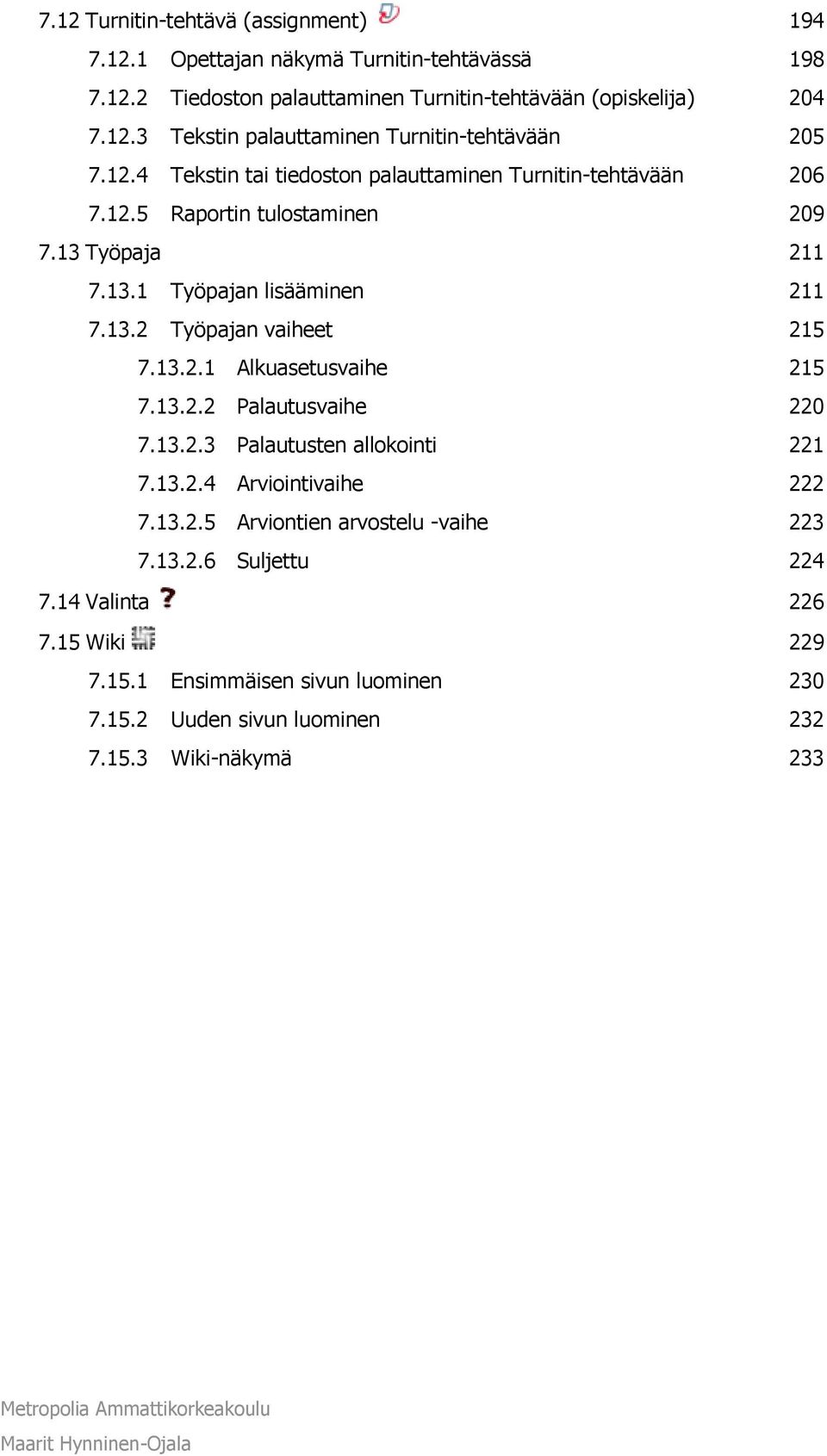 13.2.1 Alkuasetusvaihe 215 7.13.2.2 Palautusvaihe 220 7.13.2.3 Palautusten allokointi 221 7.13.2.4 Arviointivaihe 222 7.13.2.5 Arviontien arvostelu -vaihe 223 7.13.2.6 Suljettu 224 7.