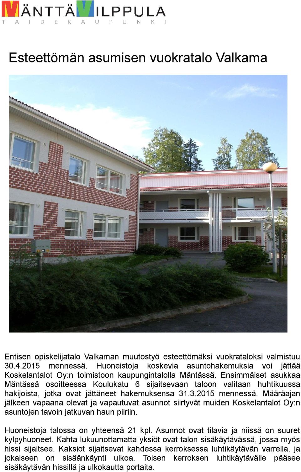 Ensimmäiset asukkaa Mäntässä osoitteessa Koulukatu 6 sijaitsevaan taloon valitaan huhtikuussa hakijoista, jotka ovat jättäneet hakemuksensa 31.3.2015 mennessä.