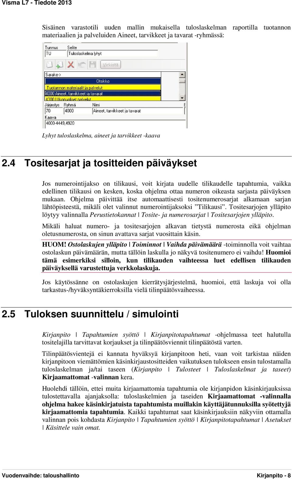 sarjasta päiväyksen mukaan. Ohjelma päivittää itse automaattisesti tositenumerosarjat alkamaan sarjan lähtöpisteestä, mikäli olet valinnut numerointijaksoksi Tilikausi.