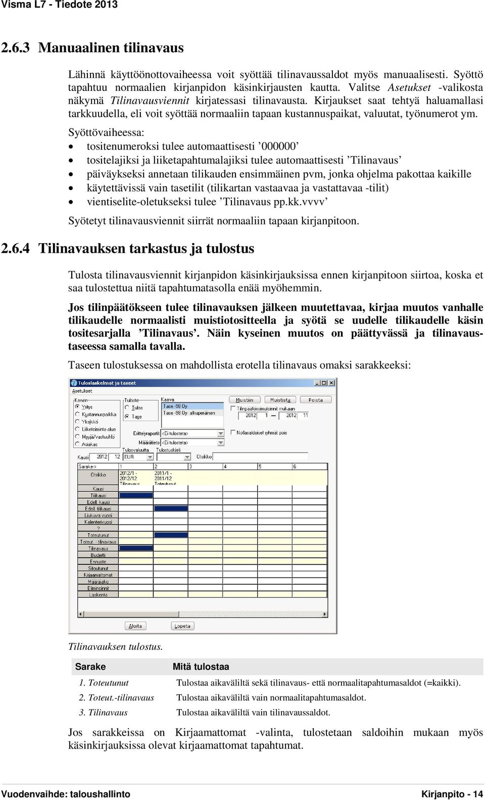 Kirjaukset saat tehtyä haluamallasi tarkkuudella, eli voit syöttää normaaliin tapaan kustannuspaikat, valuutat, työnumerot ym.