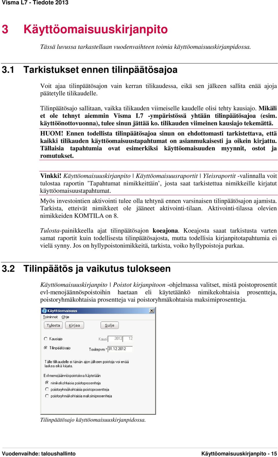 Tilinpäätösajo sallitaan, vaikka tilikauden viimeiselle kaudelle olisi tehty kausiajo. Mikäli et ole tehnyt aiemmin Visma L7 -ympäristössä yhtään tilinpäätösajoa (esim.