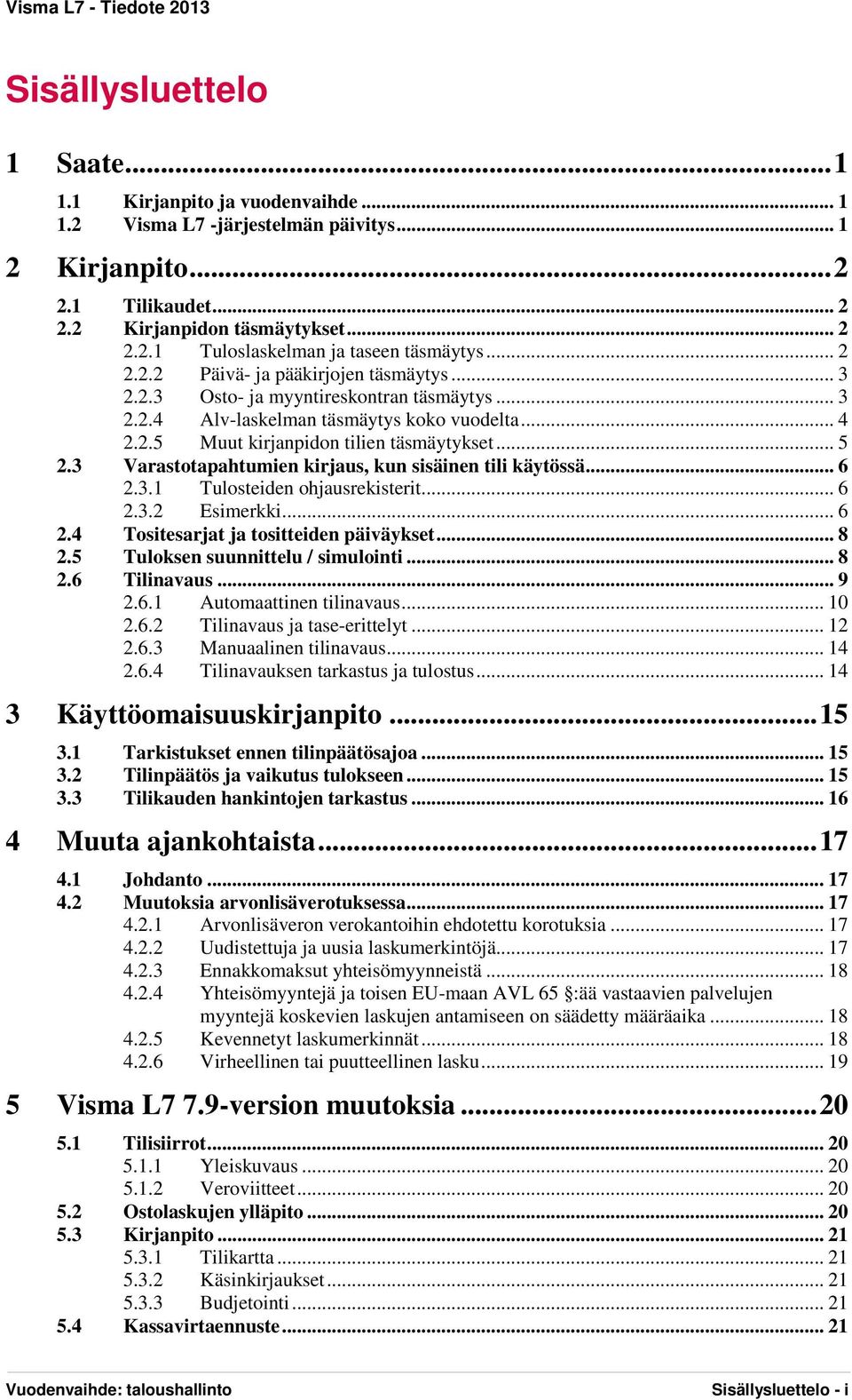 3 Varastotapahtumien kirjaus, kun sisäinen tili käytössä... 6 2.3.1 Tulosteiden ohjausrekisterit... 6 2.3.2 Esimerkki... 6 2.4 Tositesarjat ja tositteiden päiväykset... 8 2.