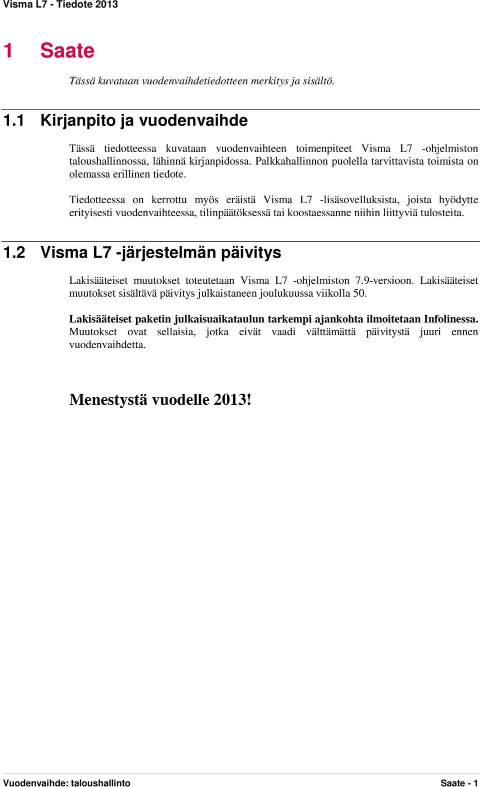 Palkkahallinnon puolella tarvittavista toimista on olemassa erillinen tiedote.