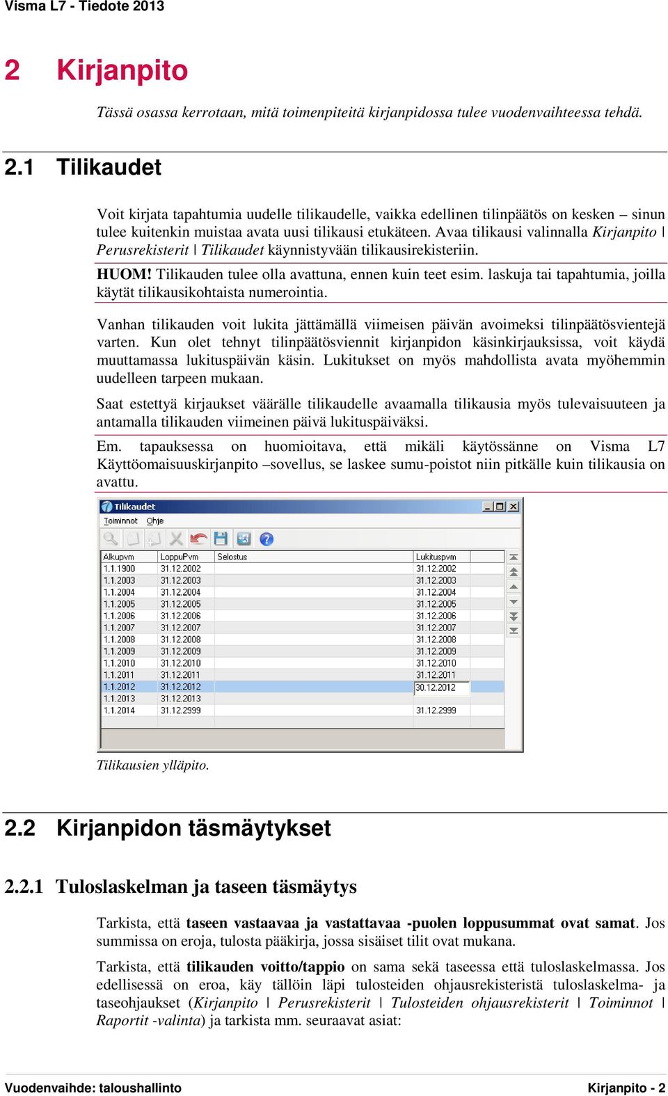Avaa tilikausi valinnalla Kirjanpito Perusrekisterit Tilikaudet käynnistyvään tilikausirekisteriin. HUOM! Tilikauden tulee olla avattuna, ennen kuin teet esim.