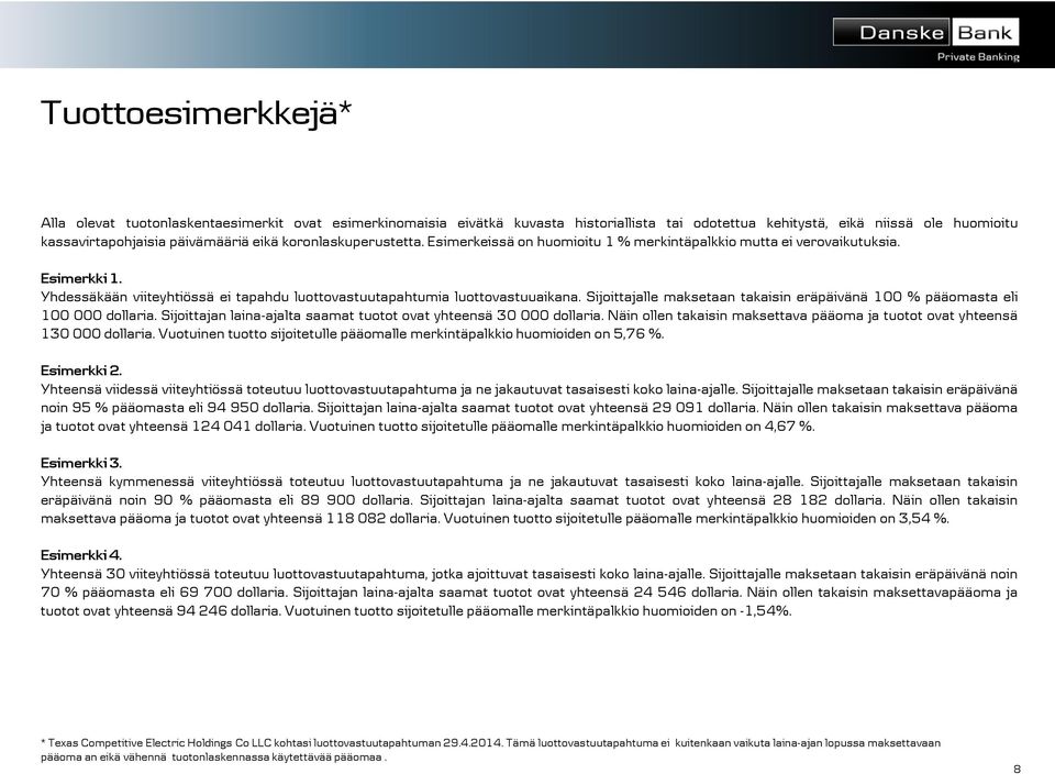 Sijoittajalle maksetaan takaisin eräpäivänä 100 % pääomasta eli 100 000 dollaria. Sijoittajan laina-ajalta saamat tuotot ovat yhteensä 30 000 dollaria.