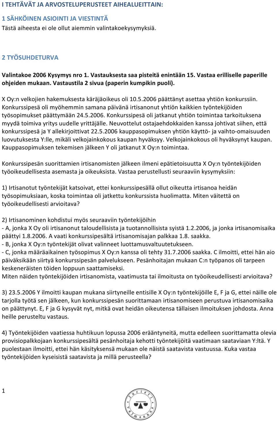 Konkurssipesä oli myöhemmin samana päivänä irtisanonut yhtiön kaikkien työntekijöiden työsopimukset päättymään 24.5.2006.