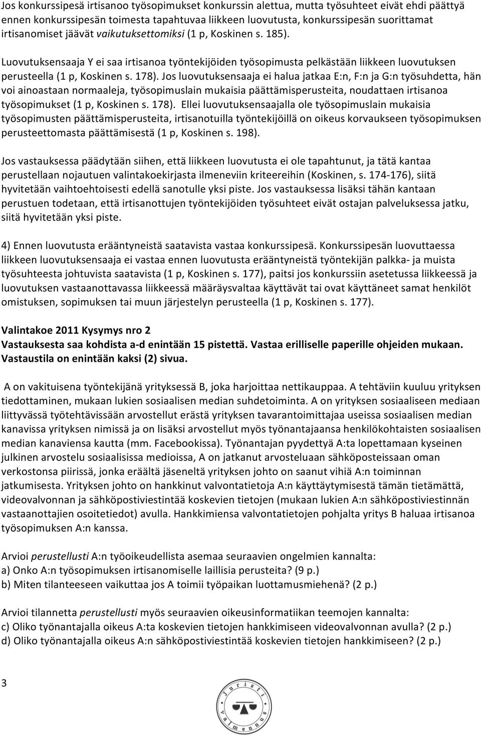 Jos luovutuksensaaja ei halua jatkaa E:n, F:n ja G:n työsuhdetta, hän voi ainoastaan normaaleja, työsopimuslain mukaisia päättämisperusteita, noudattaen irtisanoa työsopimukset (1 p, Koskinen s. 178).