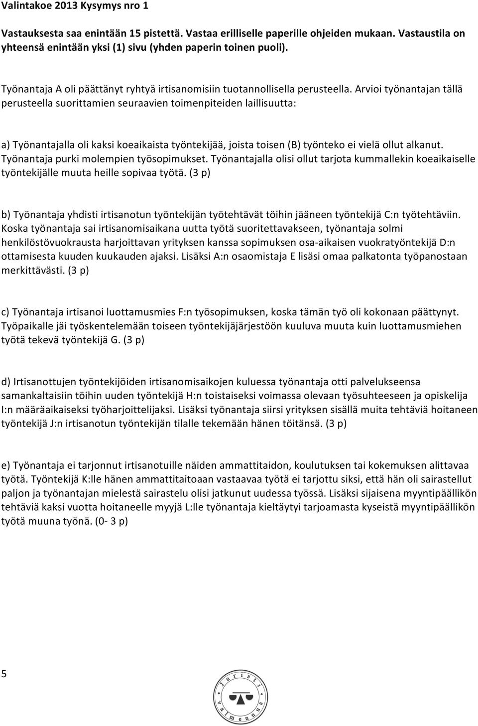 Arvioi työnantajan tällä perusteella suorittamien seuraavien toimenpiteiden laillisuutta: a) Työnantajalla oli kaksi koeaikaista työntekijää, joista toisen (B) työnteko ei vielä ollut alkanut.