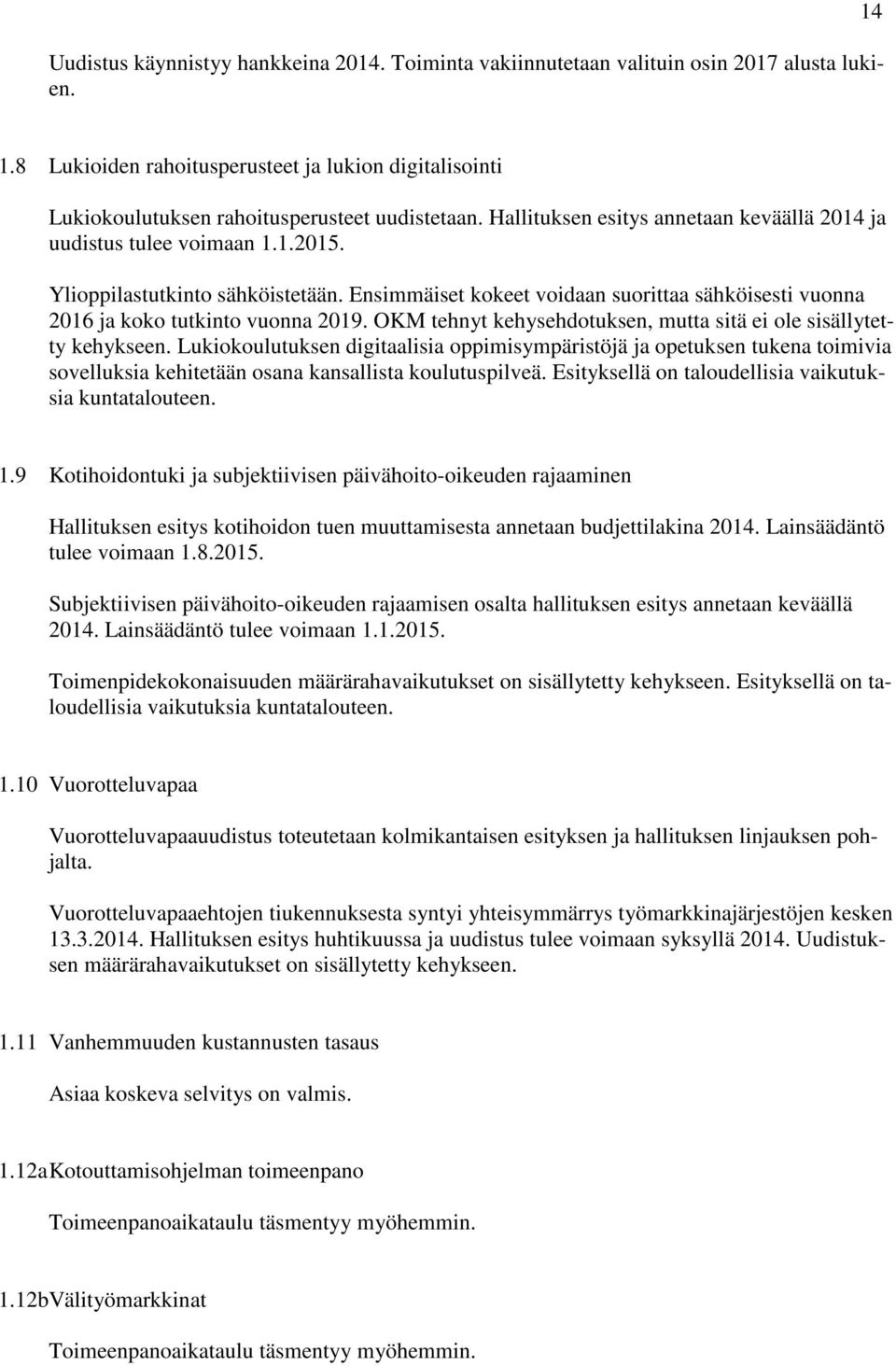 Ylioppilastutkinto sähköistetään. Ensimmäiset kokeet voidaan suorittaa sähköisesti vuonna 2016 ja koko tutkinto vuonna 2019. OKM tehnyt kehysehdotuksen, mutta sitä ei ole sisällytetty kehykseen.