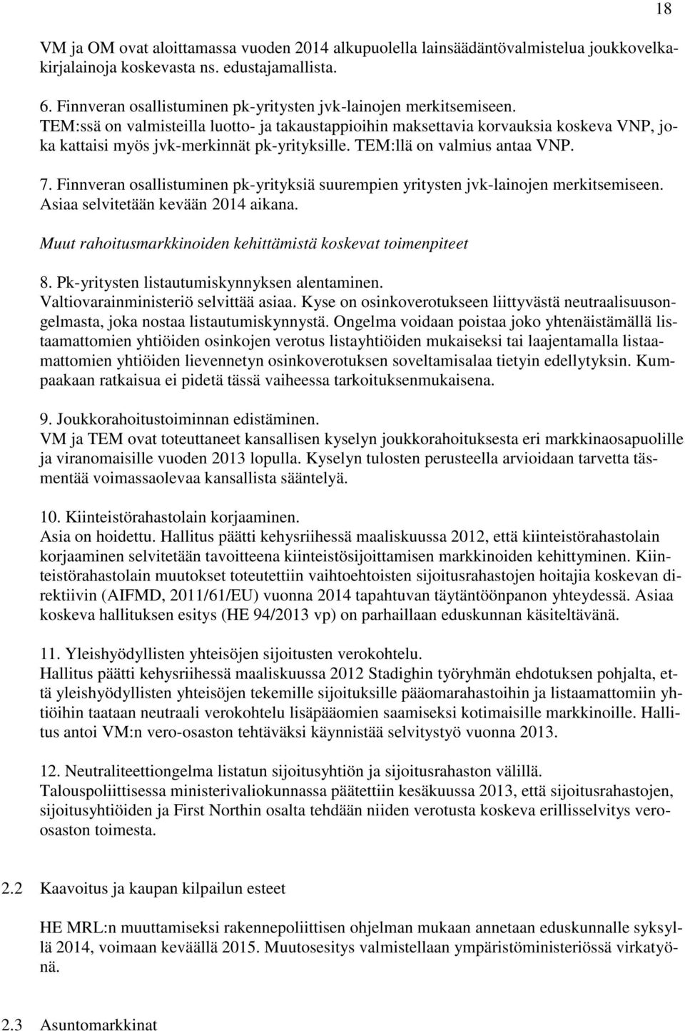 TEM:ssä on valmisteilla luotto- ja takaustappioihin maksettavia korvauksia koskeva VNP, joka kattaisi myös jvk-merkinnät pk-yrityksille. TEM:llä on valmius antaa VNP. 7.