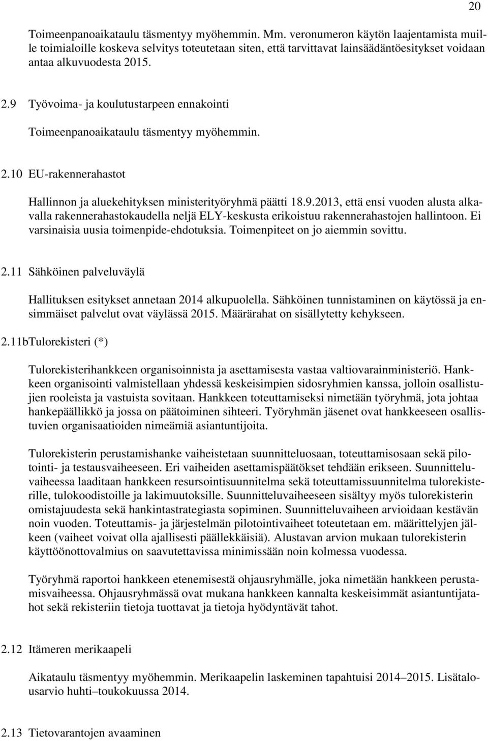 9 Työvoima- ja koulutustarpeen ennakointi Toimeenpanoaikataulu täsmentyy myöhemmin. 2.10 EU-rakennerahastot Hallinnon ja aluekehityksen ministerityöryhmä päätti 18.9.2013, että ensi vuoden alusta alkavalla rakennerahastokaudella neljä ELY-keskusta erikoistuu rakennerahastojen hallintoon.