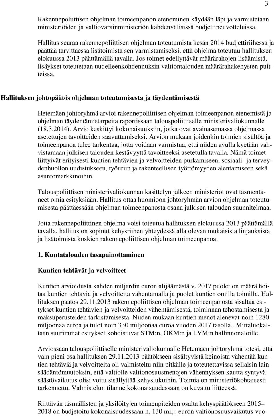 päättämällä tavalla. Jos toimet edellyttävät määrärahojen lisäämistä, lisäykset toteutetaan uudelleenkohdennuksin valtiontalouden määrärahakehysten puitteissa.