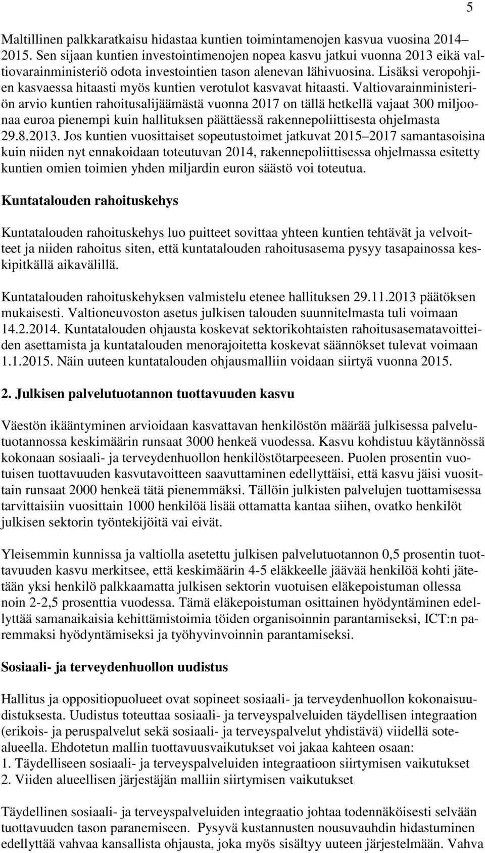 Lisäksi veropohjien kasvaessa hitaasti myös kuntien verotulot kasvavat hitaasti.