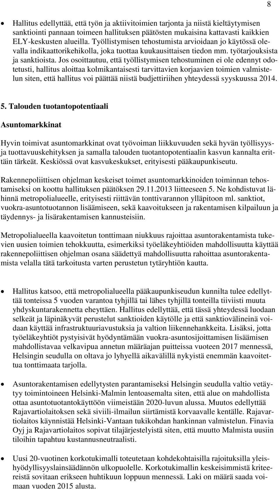 Jos osoittautuu, että työllistymisen tehostuminen ei ole edennyt odotetusti, hallitus aloittaa kolmikantaisesti tarvittavien korjaavien toimien valmistelun siten, että hallitus voi päättää niistä