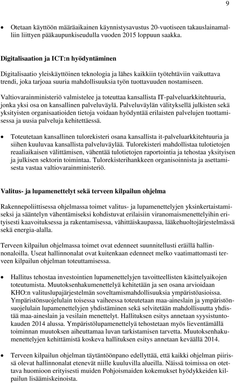 Valtiovarainministeriö valmistelee ja toteuttaa kansallista IT-palveluarkkitehtuuria, jonka yksi osa on kansallinen palveluväylä.