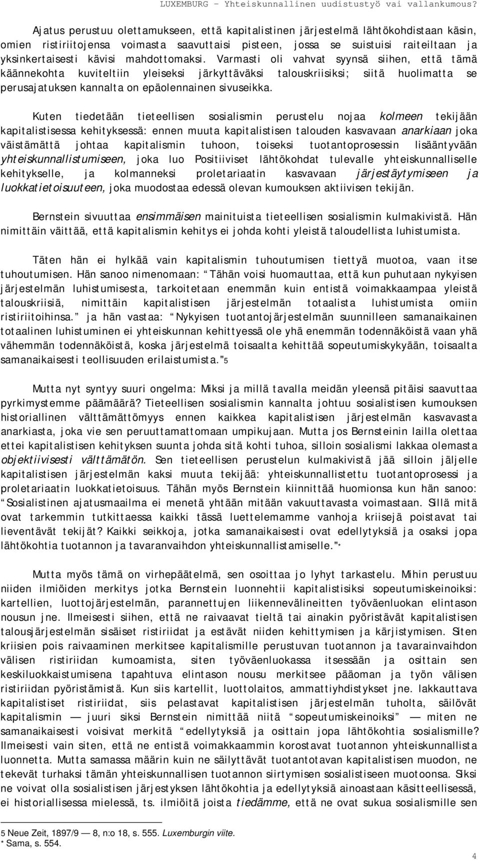 Kuten tiedetään tieteellisen sosialismin perustelu nojaa kolmeen tekijään kapitalistisessa kehityksessä: ennen muuta kapitalistisen talouden kasvavaan anarkiaan joka väistämättä johtaa kapitalismin