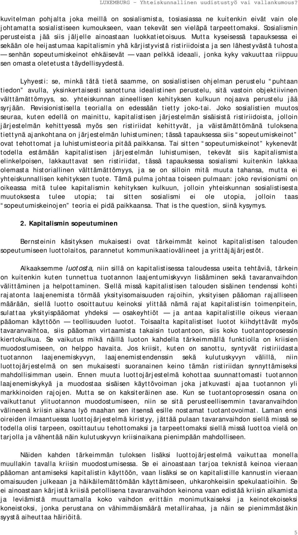 Mutta kyseisessä tapauksessa ei sekään ole heijastumaa kapitalismin yhä kärjistyvistä ristiriidoista ja sen lähestyvästä tuhosta senhän sopeutumiskeinot ehkäisevät vaan pelkkä ideaali, jonka kyky