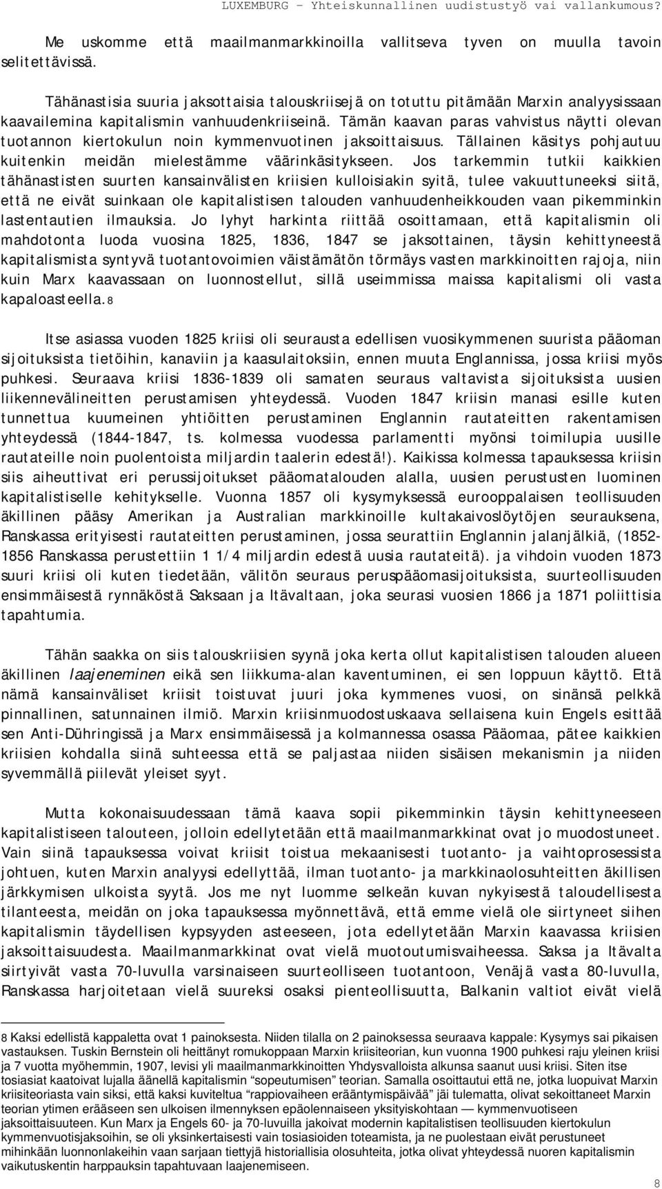 Tämän kaavan paras vahvistus näytti olevan tuotannon kiertokulun noin kymmenvuotinen jaksoittaisuus. Tällainen käsitys pohjautuu kuitenkin meidän mielestämme väärinkäsitykseen.