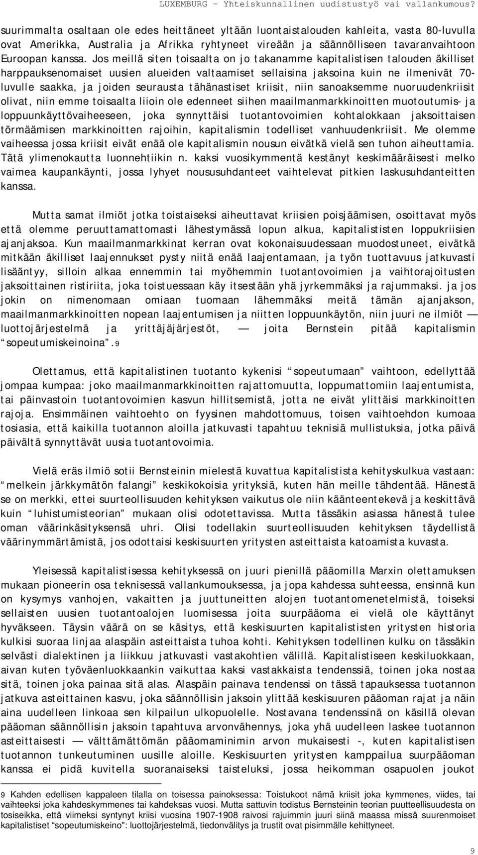 seurausta tähänastiset kriisit, niin sanoaksemme nuoruudenkriisit olivat, niin emme toisaalta liioin ole edenneet siihen maailmanmarkkinoitten muotoutumis- ja loppuunkäyttövaiheeseen, joka