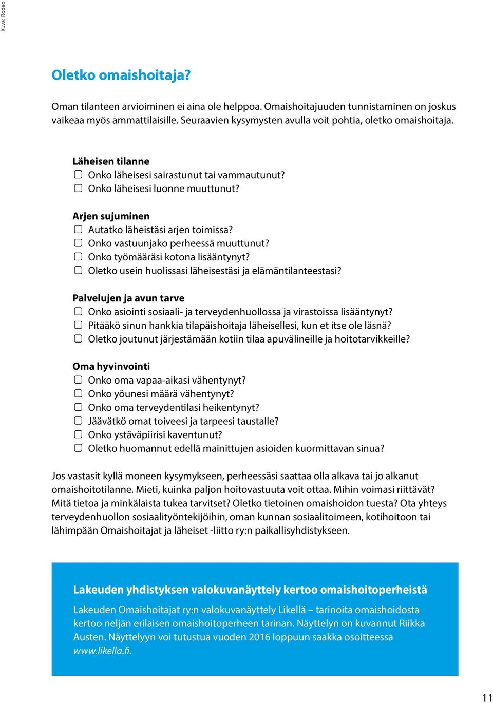 Arjen sujuminen Autatko läheistäsi arjen toimissa? Onko vastuunjako perheessä muuttunut? Onko työmääräsi kotona lisääntynyt? Oletko usein huolissasi läheisestäsi ja elämäntilanteestasi?
