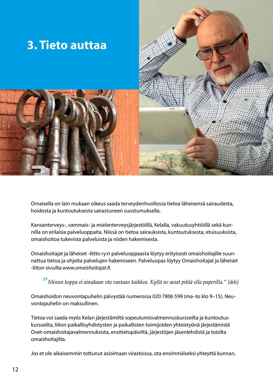 Niissä on tietoa sairauksista, kuntoutuksesta, etuisuuksista, omaishoitoa tukevista palveluista ja niiden hakemisesta.