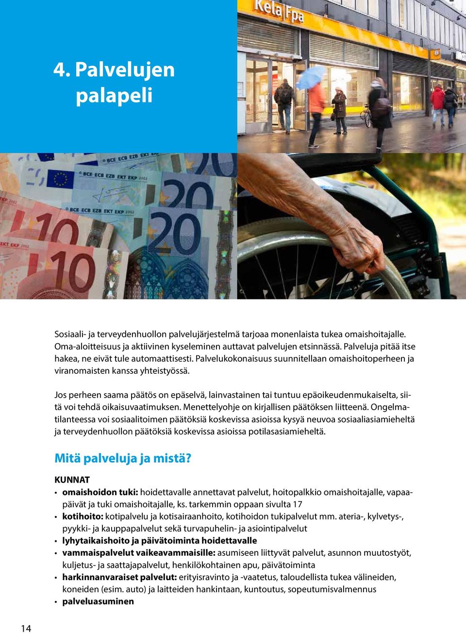 Jos perheen saama päätös on epäselvä, lainvastainen tai tuntuu epäoikeudenmukaiselta, siitä voi tehdä oikaisuvaatimuksen. Menettelyohje on kirjallisen päätöksen liitteenä.