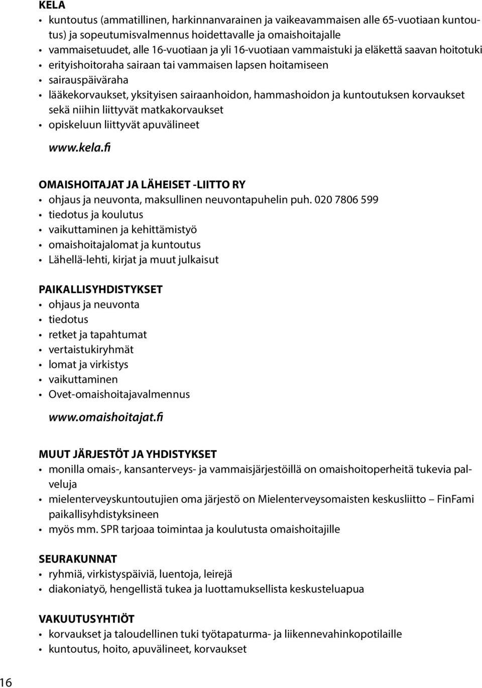 korvaukset sekä niihin liittyvät matkakorvaukset opiskeluun liittyvät apuvälineet www.kela.fi OMAISHOITAJAT JA LÄHEISET -LIITTO RY ohjaus ja neuvonta, maksullinen neuvontapuhelin puh.