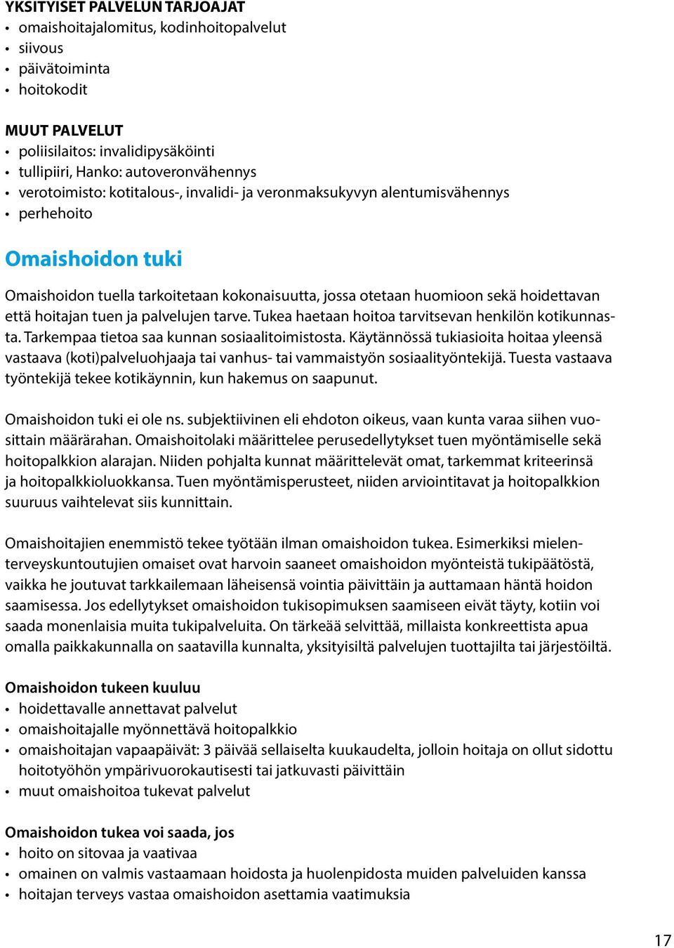 hoitajan tuen ja palvelujen tarve. Tukea haetaan hoitoa tarvitsevan henkilön kotikunnasta. Tarkempaa tietoa saa kunnan sosiaalitoimistosta.