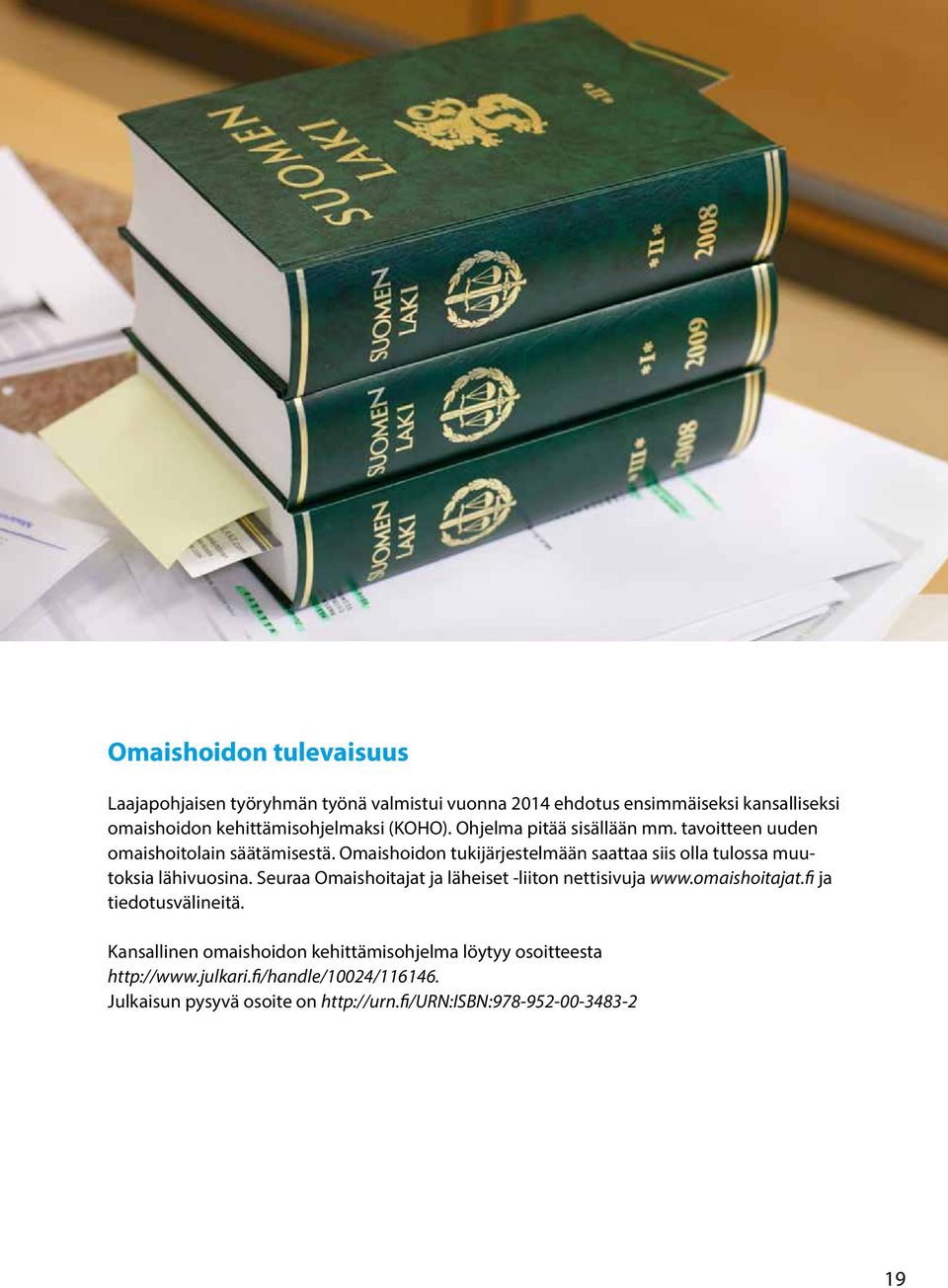 Omaishoidon tukijärjestelmään saattaa siis olla tulossa muutoksia lähivuosina. Seuraa Omaishoitajat ja läheiset -liiton nettisivuja www.