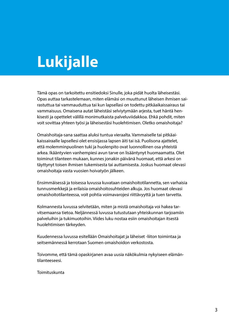 Omaisena autat läheistäsi selviytymään arjesta, tuet häntä henkisesti ja opettelet välillä monimutkaista palveluviidakkoa. Ehkä pohdit, miten voit sovittaa yhteen työsi ja läheisestäsi huolehtimisen.