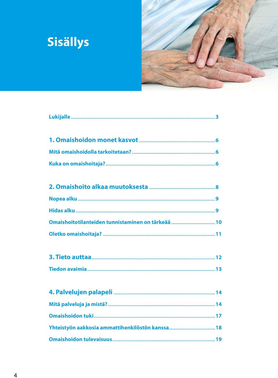 ..10 Oletko omaishoitaja?...11 3. Tieto auttaa...12 Tiedon avaimia...13 4. Palvelujen palapeli.