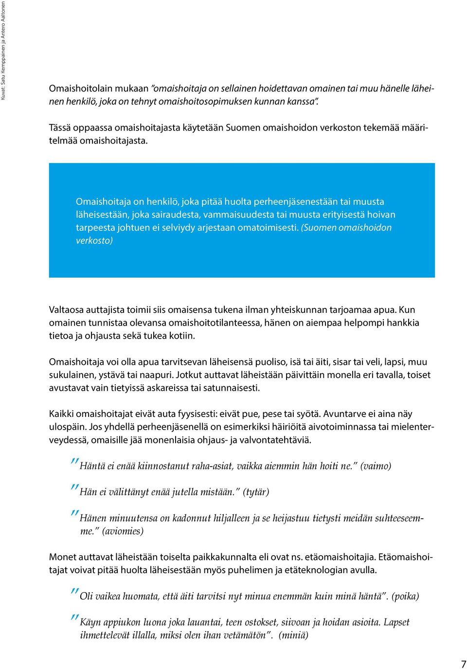 Omaishoitaja on henkilö, joka pitää huolta perheenjäsenestään tai muusta läheisestään, joka sairaudesta, vammaisuudesta tai muusta erityisestä hoivan tarpeesta johtuen ei selviydy arjestaan