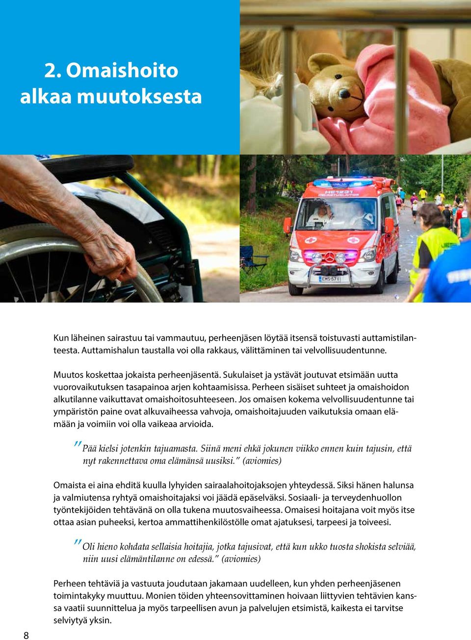 Sukulaiset ja ystävät joutuvat etsimään uutta vuorovaikutuksen tasapainoa arjen kohtaamisissa. Perheen sisäiset suhteet ja omaishoidon alkutilanne vaikuttavat omaishoitosuhteeseen.