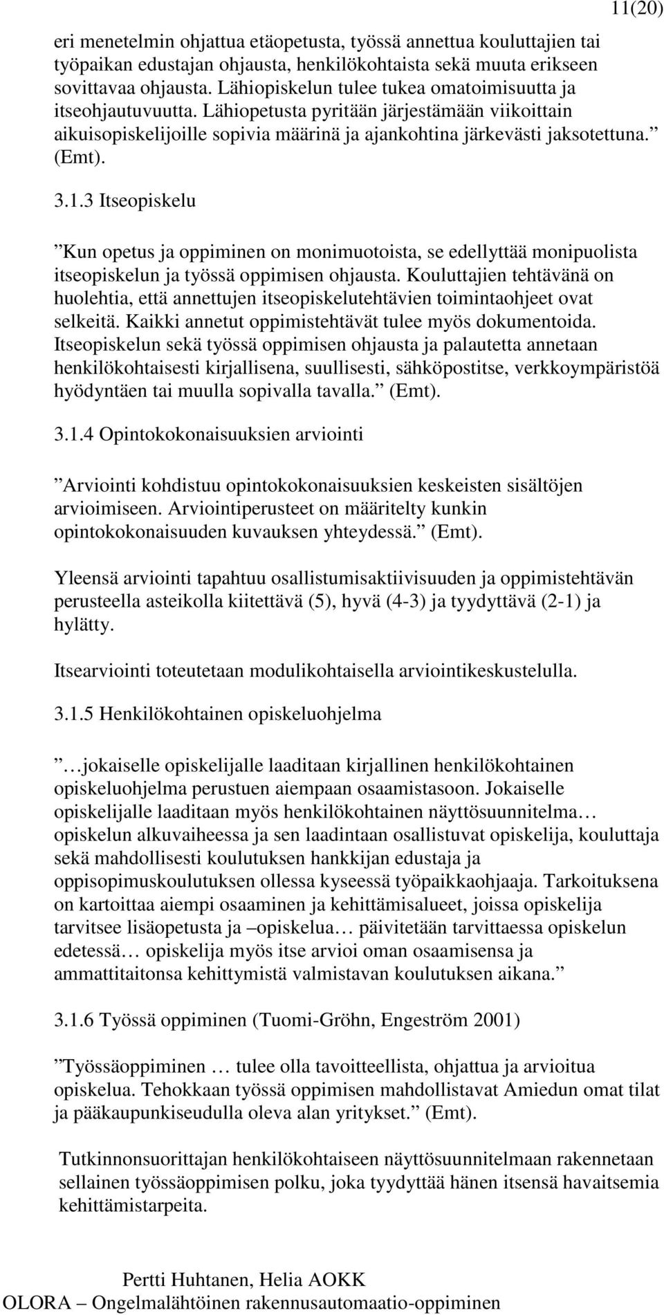 3 Itseopiskelu Kun opetus ja oppiminen on monimuotoista, se edellyttää monipuolista itseopiskelun ja työssä oppimisen ohjausta.